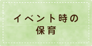 イベント時の保育